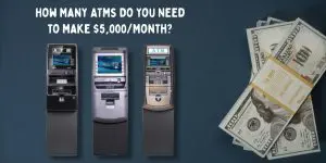 How Many ATMs Do You Need to Make $5,000/Month?